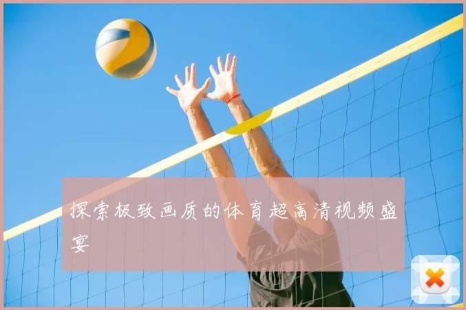 探索极致画质的体育超高清视频盛宴