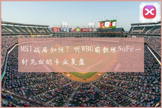 MSI战局如何？听WBG前教练NoFe一针见血的专业复盘