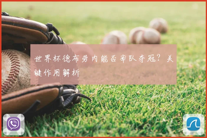 世界杯德布劳内能否率队夺冠？关键作用解析